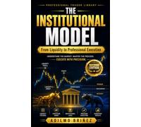 THE INSTITUTIONAL MODEL: From Liquidity to Professional Execution: 7 (PROFESSIONAL TRADER LIBRARY - SECOND EDITION)