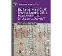 The Institutions of Land Property Rights in China: Transformation and Development, 1560-1950 (Palgrave Studies in Economic History)