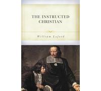 The Instructed Christian: The Plain Man's Senses Exercised to Discern Both Good and Evil