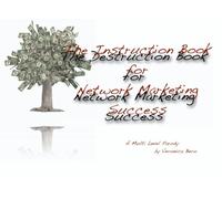 The Instruction/Destruction Book for Network Marketing Success: A Multi Level Parody