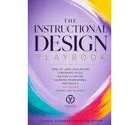 The Instructional Design Playbook: How to Land High Paying Corporate Roles, Master AI-Driven Learning Frameworks, and Build a Six-Figure Consulting Business ID (Instructional Design Series)