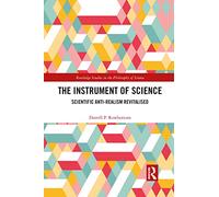 The Instrument of Science: Scientific Anti-Realism Revitalised (Routledge Studies in the Philosophy of Science)