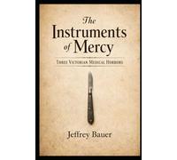 The Instruments of Mercy: Three True Victorian Era Medical Horrors