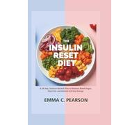 The Insulin Reset Diet: A 30-Day, Science-Backed Plan to Balance Blood Sugar, Burn Fat, and Restore All-Day Energy