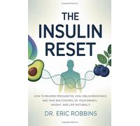 The Insulin Reset: How to Reverse Prediabetes, Heal Insulin Resistance, and Take Back Control of Your Energy, Weight, and Life Naturally