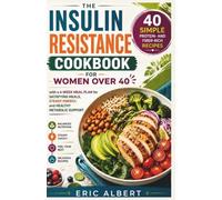 THE INSULIN RESISTANCE COOKBOOK FOR WOMEN OVER 40: 40 Simple, Protein- and Fiber-Rich Recipes with a 4-Week Meal Plan for Satisfying Meals, Steady Energy, and Healthy Metabolic Support