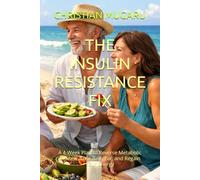 THE INSULIN RESISTANCE FIX: A 4-Week Plan to Reverse Metabolic Disease, Lose Belly Fat, and Regain Your Energy