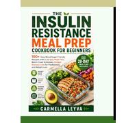 THE INSULIN RESISTANCE MEAL PREP COOKBOOK FOR BEGINNERS: 100+ Easy Blood Sugar-Friendly Recipes with a 28-Day Meal Plan, Batch-Cook Schedules, Budget Grocery Lists for Prediabetes, and Weight Loss