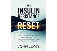 The Insulin Resistance Reset: How to Balance Blood Sugar, Improve Metabolism, Lose Weight Naturally, and Prevent Type 2 Diabetes