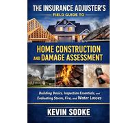 The Insurance Adjuster’s Field Guide to Home Construction and Damage Assessment (Independent Adjuster Field Guide Series)