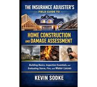 The Insurance Adjuster’s Field Guide to Home Construction and Damage Assessment (Independent Adjuster Field Guide Series)