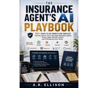 The Insurance Agent's AI Playbook: 100+ Ready-to-Use Prompts and Templates for Life, Health, Auto, and Home Insurance Agents to Sell More, Retain ... Streamline Daily Work (Work Smarter With AI)
