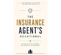 The Insurance Agent's Devotional: A 40-Day Christian Devotional for Insurance Agents, Brokers, and Financial Advisors with Daily Scripture and Prayers ... and Purpose in a High-Pressure Career