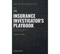 The Insurance Investigator's Playbook: Tradecraft, War Stories, and Hard-Won Lessons in Insurance Fraud Investigation