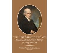 The Insurgent Delegate: Selected Letters and Other Writings of George Thatcher (Publications of the Colonial Society of Massachusetts)