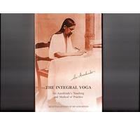 The Integral Yoga: Sri Aurobindo's Teaching and Method of Practice