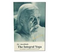 The Integral Yoga: Sri Aurobindo's Teaching & Method of Practice
