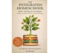 The Integrated Homeschool Book 1: Building the Foundation: A Guide to Child-Centered Learning Through Discovery, Inquiry, and Real-World Expeditions for Homeschool Families