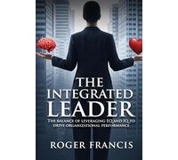 The Integrated Leader: The balance of leveraging EQ and IQ to drive organizational performance
