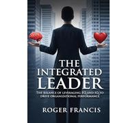 The Integrated Leader: The balance of leveraging EQ and IQ to drive organizational performance