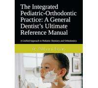 The Integrated Pediatric-Orthodontic Practice: A General Dentist’s Ultimate Reference Manual: A Unified Approach to Pediatric Dentistry and Orthodontics