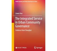 The Integrated Service in Urban Community Governance: Evidence from Shanghai (Public Economy and Urban Governance in China)