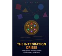 The Integration Crisis: Yellow Solutions to Orange Problems: A Systemic Guide to the Age of Burnout, Meaninglessness, and Civilizational Compulsion