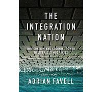 The Integration Nation: Immigration and Colonial Power in Liberal Democracies (Immigration and Society)