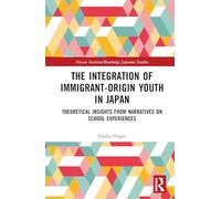 The Integration of Immigrant-origin Youth in Japan: Theoretical Insights from Narratives on School Experiences (Nissan Institute/Routledge Japanese Studies)