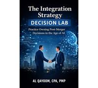 The Integration Strategy Decision Lab: Practice Owning Post-Merger Decisions in the Age of AI (The AI Advantage Series)