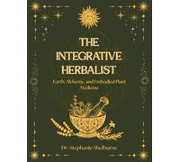 The Integrative Herbalist: Earth, Alchemy, and Embodied Plant Medicine