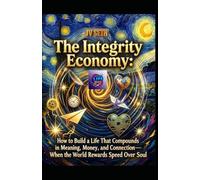 The Integrity Economy: How to Build a Life That Compounds in Meaning, Money, and Connection-When the World Rewards Speed Over Soul (Hard Life Problems Worth Solving)