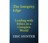 The Integrity Edge: Leading with Ethics in a Complex World