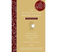 The Intellectual Devotional Biographies: Revive Your Mind, Complete Your Education, and Acquaint Yourself with the World's Greatest Personalities (The Intellectual Devotional Series)