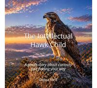 The Intellectual Hawk Child: A gentle story about curiosity and finding your way (The Unique Child Series)