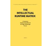 THE INTELLECTUAL RUNTIME MATRIX: A Systems Engineering Manual for High-Amperage Focus (The Human Infrastructure Architecture)