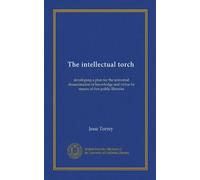 The intellectual torch: developing a plan for the universal dissemination of knowledge and virtue by means of free public libraries