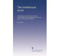 The intellectual torch: Developing a plan for the universal dissemination of knowledge and virtue by means of free public libraries