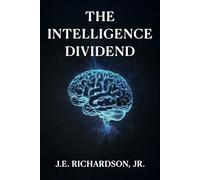 The Intelligence Dividend: How Autonomous Systems Redefined Trust, Value, and Global Infrastructure (JR Series)