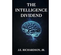 The Intelligence Dividend: How Autonomous Systems Redefined Trust, Value, and Global Infrastructure (JR Series)