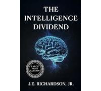 The Intelligence Dividend - LARGE PRINT EDITION: How Autonomous Systems Redefined Trust, Value, and Global Infastructure (JR Series - LARGE PRINT EDITION)