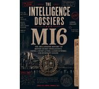THE INTELLIGENCE DOSSIERS: MI6 / SIS: THE EMPIRE’S HIDDEN HAND The Declassified History of British Secret Intelligence, Empire, Covert Action, Cold War Deception, Liaison Networks.