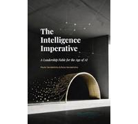 The Intelligence Imperative: A Leadership Fable for the Age of AI
