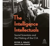 The Intelligence Intellectuals: Social Scientists and the Making of the CIA (Georgetown Studies in Intelligence History)