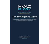 The Intelligence Layer: A Complete Sales Guide for Building Automation and Controls in the Commercial and Industrial HVAC Service Company (The HVAC Logix Library: Commercial & Industrial)