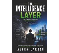 The Intelligence Layer: How AI, Workforce Alignment, and People-First Leadership Turn Struggling Companies into High-Performance Organizations