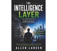 The Intelligence Layer: How AI, Workforce Alignment, and People-First Leadership Turn Struggling Companies into High-Performance Organizations