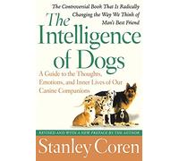 The Intelligence of Dogs: A Guide to the Thoughts, Emotions, and Inner Lives of Our Canine Companions