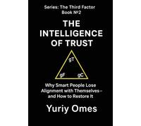 The Intelligence of Trust: Why Smart People Lose Alignment with Themselves - and How to Restore It