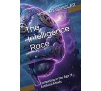 The Intelligence Race: Competing in the Age of Artificial Minds: 31 (Business in the Age of Machines A Complete University-Level Business Education for the AI Era - 36 Volumes)